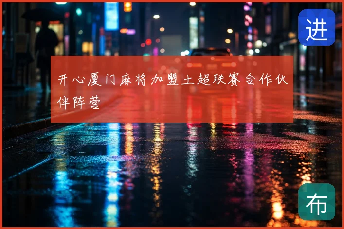 开心厦门麻将加盟土超联赛合作伙伴阵营