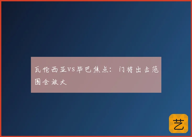 瓦伦西亚vs毕巴焦点:门将出击范围会放大