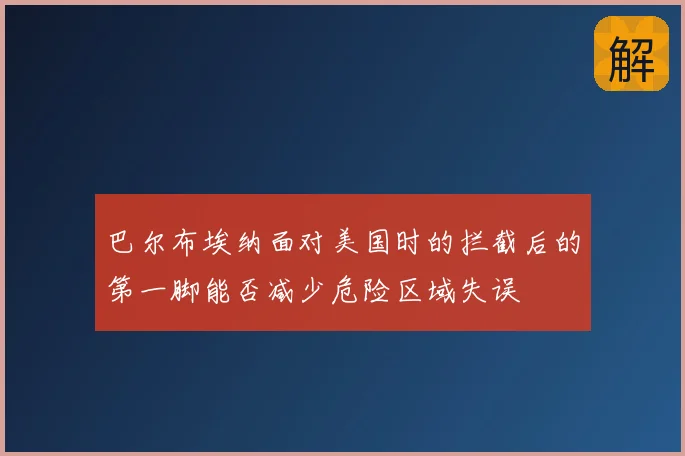 巴尔布埃纳面对美国时的拦截后的第一脚能否减少危险区域失误