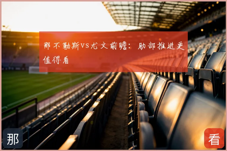 那不勒斯vs尤文前瞻:肋部推进更值得看